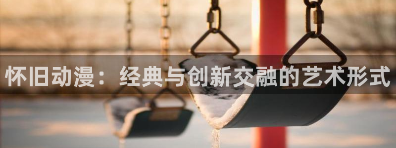 age动漫：怀旧动漫：经典与创新交融的艺术形式