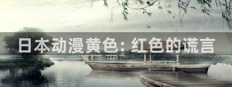 age动漫网：日本动漫黄色: 红色的谎言